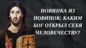 Новинка из новинок: каким Бог открыл Себя человечеству?