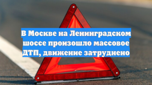 В Москве на Ленинградском шоссе произошло массовое ДТП, движение затруднено
