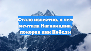 Стало известно, о чем мечтала Наговицина, покоряя пик Победы