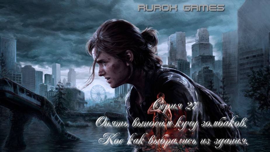 Одни из нас (Вторая часть) (Серия 27) (Опять выносим кучу зомбаков. Кое как выбрались из здания.)