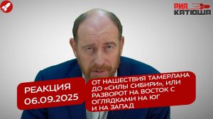 Реакция 06.09.25 От нашествия Тамерлана до Силы Сибири, или Разворот на Восток с оглядками на Запад