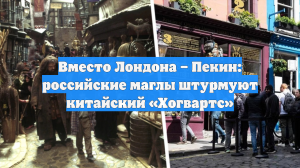 Вместо Лондона – Пекин: российские маглы штурмуют китайский «Хогвартс»