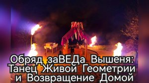 Обряд заВЕДа Вышеня: Танец Живой Геометрии и Возвращение Домой