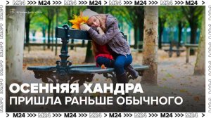 "Москва сегодня": осенняя хандра пришла раньше обычного - Москва 24