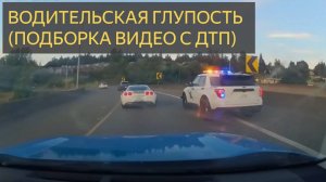Водительская глупость (Подборка ДТП на дорогах)