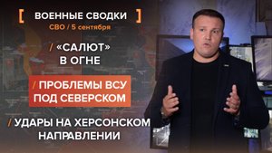 «Салют» в огне. Проблемы ВСУ под Северском. Удары на Херсонском направлении