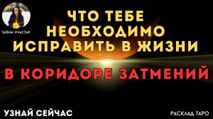 ЧТО ТЕБЕ НЕОБХОДИМО ИЗМЕНИТЬ в Коридор Затмений? 🌑🔥🌀 расклад таро Тайны Счастья