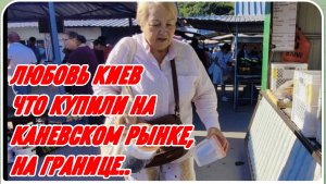САМВЕЛ АДАМЯН, ЛЮБОВЬ КИЕВ, КАКИЕ ПРОДУКТЫ МОЖНО ПЕРЕВОЗИТЬ ЧЕРЕЗ ГРАНИЦУ, КУПИЛИ НА КАНЕВСКОМ РЫНКЕ