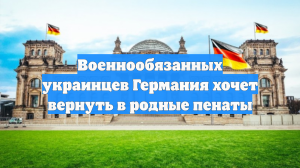 Военнообязанных украинцев Германия хочет вернуть в родные пенаты