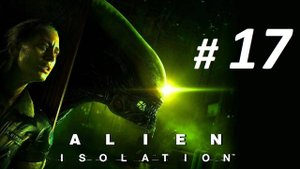 Прохождение «Alien: Isolation» (Часть 17-я) Спускаемся в низ.
