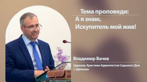 Владимир Вачев, А я знаю, Искупитель мой жив, 6 сентября 2025г