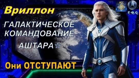 ✨ Вриллон, Галактическое Командование АШТАРА: Они ОТСТУПАЮТ
