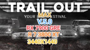 Trail Out v.5.0 QHD+/MAX - RX 7900 GRE/R 7 3800 XT