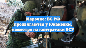Марочко: ВС РФ продвигаются у Юнаковки, несмотря на контратаки ВСУ
