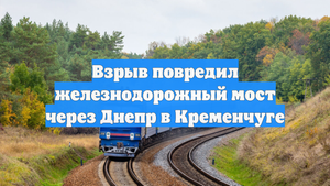 Взрыв повредил железнодорожный мост через Днепр в Кременчуге