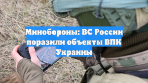 Минобороны: ВС России поразили объекты ВПК Украины