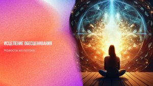 Новости из потока. Исцеление обесценивания | Ченнелинг Numerorum