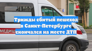 Трижды сбитый пешеход в Санкт-Петербурге скончался на месте ДТП