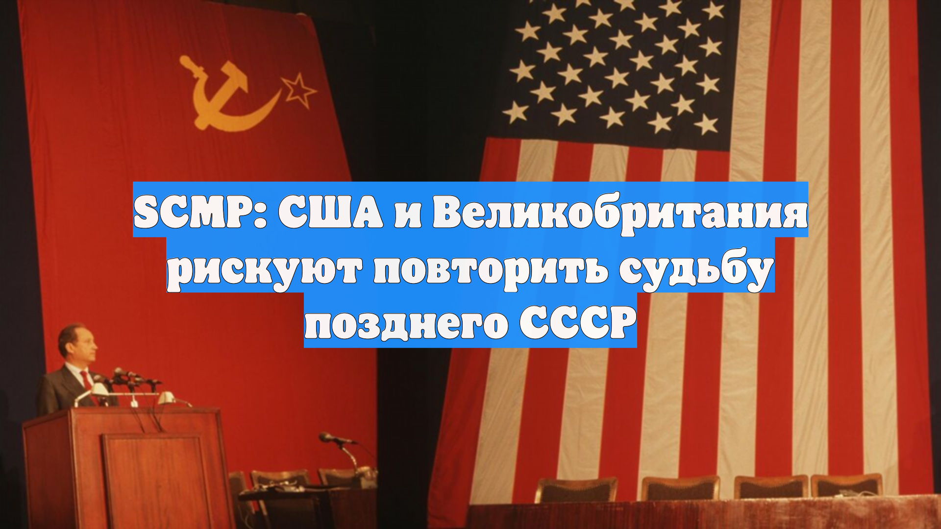 SCMP: США и Великобритания рискуют повторить судьбу позднего СССР