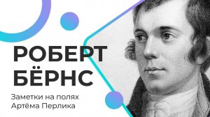 РОБЕРТ БЁРНС || Заметки на полях Артёма Перлика