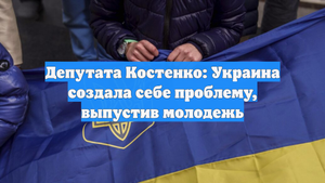Депутата Костенко: Украина создала себе проблему, выпустив молодежь