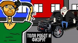 ТОЛЯ РОБОТ И ФИЗРУГ