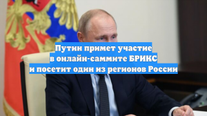 Путин примет участие в онлайн-саммите БРИКС и посетит один из регионов России