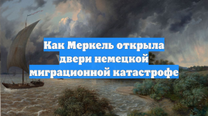Как Меркель открыла двери немецкой миграционной катастрофе