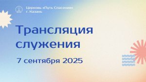 Богослужение церкви "Путь Спасения" г.Казань ЕХБ 07.09.2025