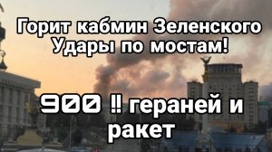 ГОРИТ КАБМИН ЗЕЛЕНСКОГО! УДАРЫ ПО МОСТАМ! 900!! ГЕРАНЕЙ И РАКЕТ