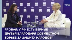 Яровая: у РФ есть верные друзья благодаря совместной борьбе за защиту народов