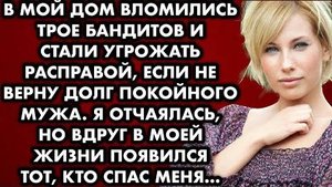 В мой дом вломились трое бандитов и стали угрожать расправой, если не верну долг покойного мужа...