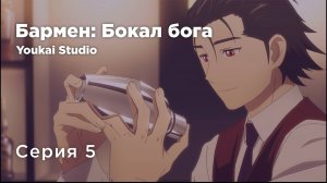 Бармен: Бокал бога / Bartender: Kami no Glass - 5 серия | Youkai Studio