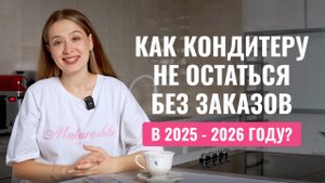 Как кондитеру не остаться без заказов  в 2025-2026 году ?