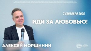 🔴 "Иди за Любовью" Алексей Морщинин. 07.09.2025г.
