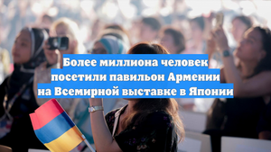 Более миллиона человек посетили павильон Армении на Всемирной выставке в Японии