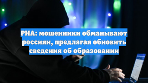 РИА: мошенники обманывают россиян, предлагая обновить сведения об образовании