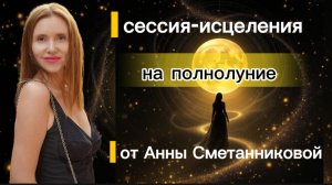 Практика-исцеления на Полнолуние от Анны Сметанниковой
