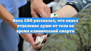 Боец СВО рассказал, что видел отделение души от тела во время клинической смерти