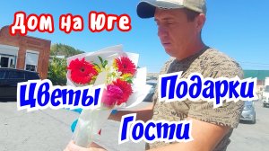 Дом на Юге. Цветы, подарки, гости.