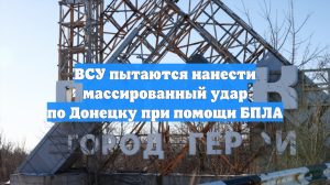 ВСУ пытаются нанести массированный удар по Донецку при помощи БПЛА