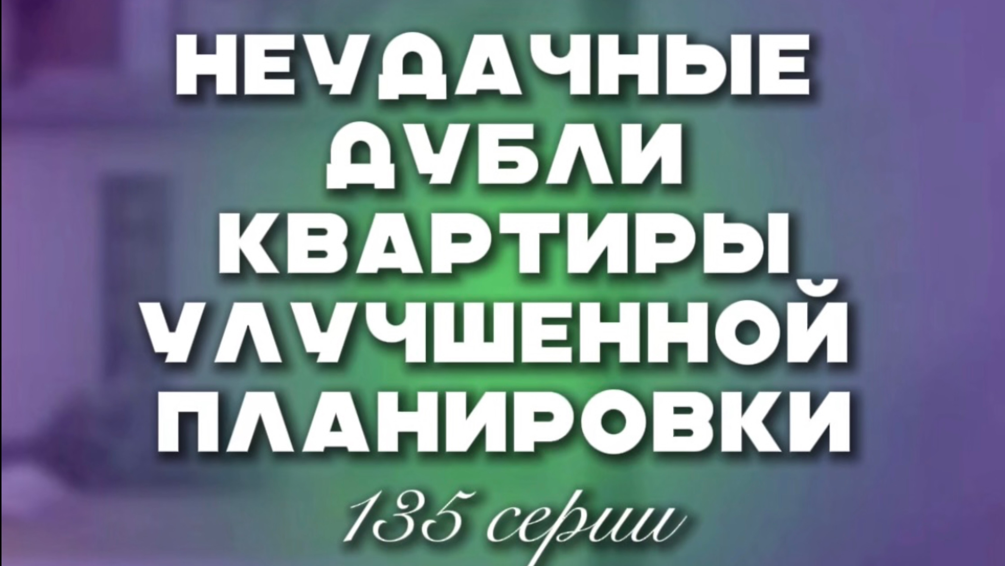НЕУДАЧНЫЕ ДУБЛИ КВАРТИРЫ УЛУЧШЕННОЙ ПЛАНИРОВКИ 135 серии смотреть онлайн
