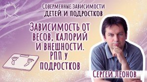 Сергей Леонов - Зависимость от весов, калорий и внешности. РПП у подростков