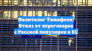 Политолог Тимофеев: Отказ от переговоров с Россией популярен в ЕС