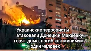 Украинские террористы атаковали Донецк и Макеевку — горят дома, погиб как минимум один человек