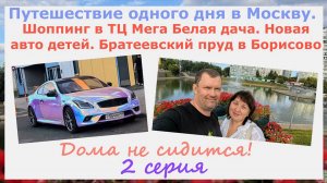 Путешествие одного дня.Шоппинг в ТЦ Белая Дача.Новая "детская" авто.Братеевский пруд в Москве 2сери