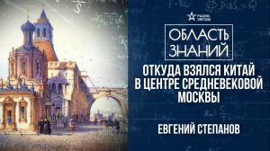 Откуда взялся Китай в центре средневековой Москвы? Лекция москвоведа Евгения Степанова.