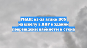 РИАН: из-за атаки ВСУ на школу в ДНР в здании повреждены кабинеты и стена