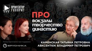 Архитектор Говорит: Татьяна Каменская и Владимир Авксентюк | про БАМ, вокзалы и творчество