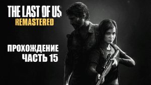 Играем в The Last of Us Remastered [ЧАСТЬ 15]